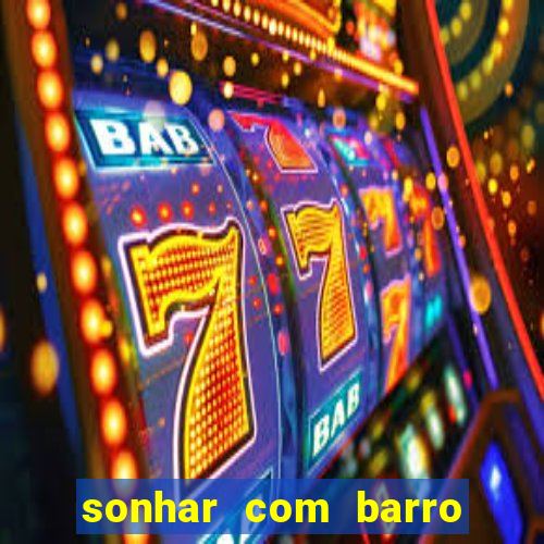 sonhar com barro jogo do bicho