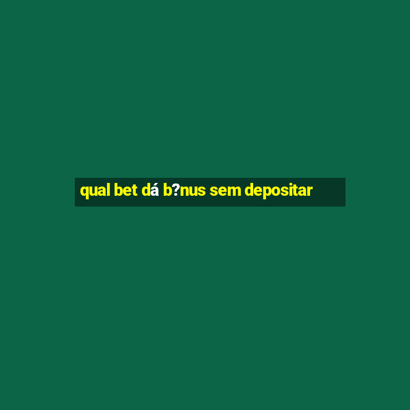 qual bet dá b?nus sem depositar