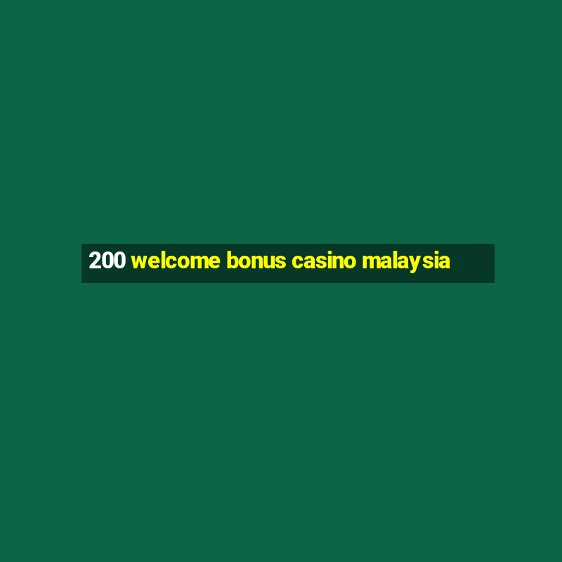 200 welcome bonus casino malaysia