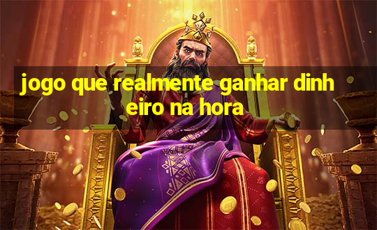 jogo que realmente ganhar dinheiro na hora