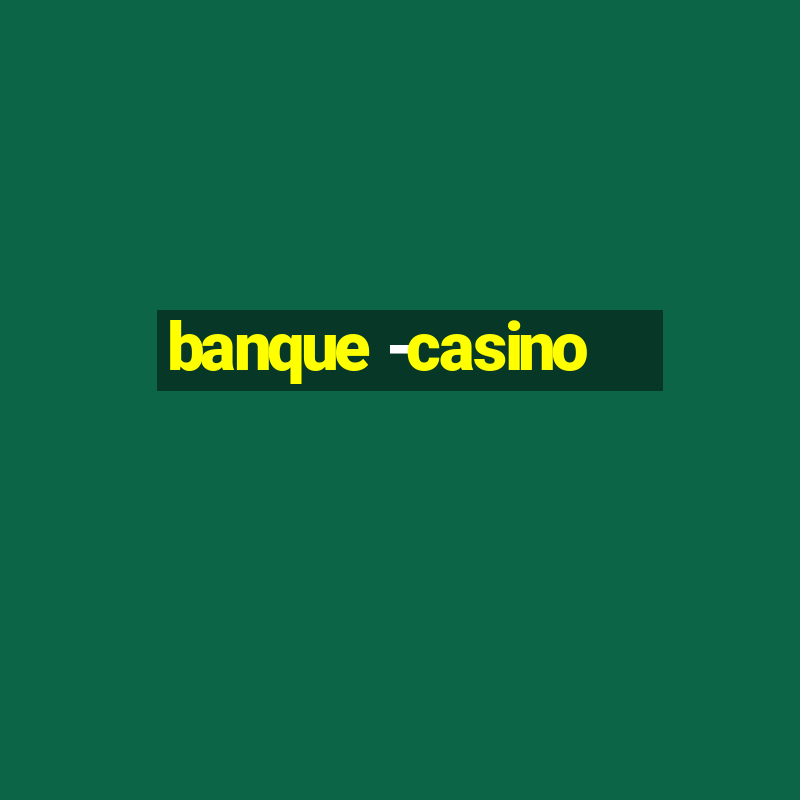 banque -casino