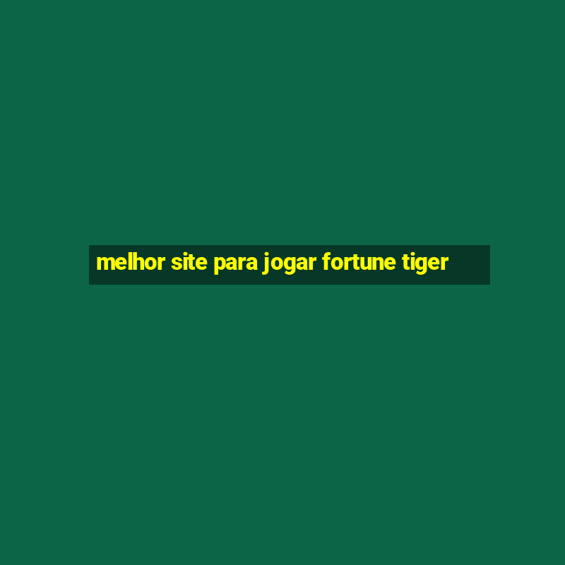 melhor site para jogar fortune tiger