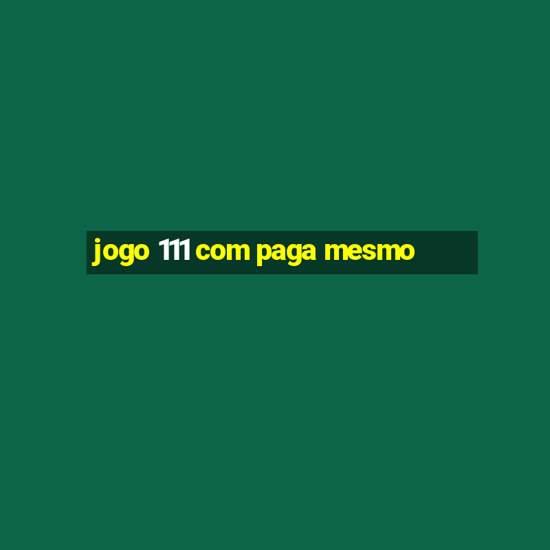 jogo 111 com paga mesmo