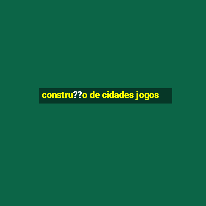 constru??o de cidades jogos