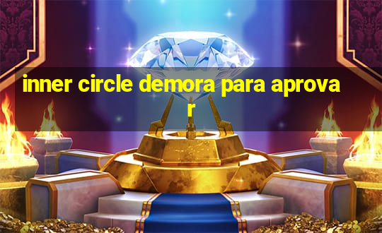 inner circle demora para aprovar