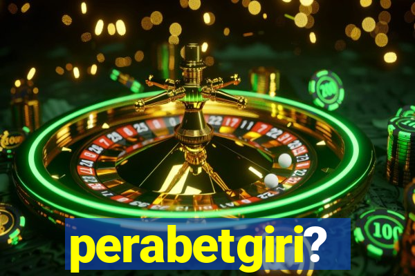 perabetgiri?