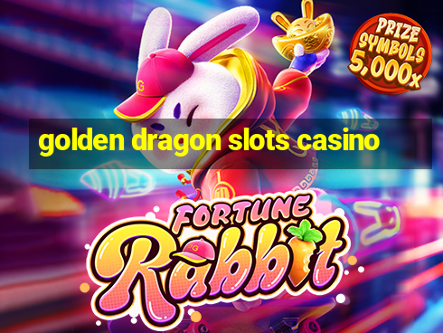 golden dragon slots casino