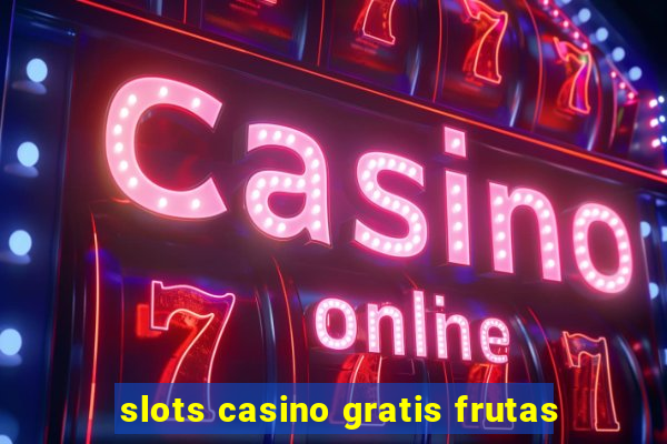 slots casino gratis frutas