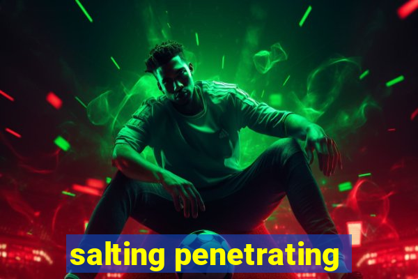 salting penetrating