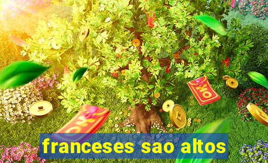 franceses sao altos