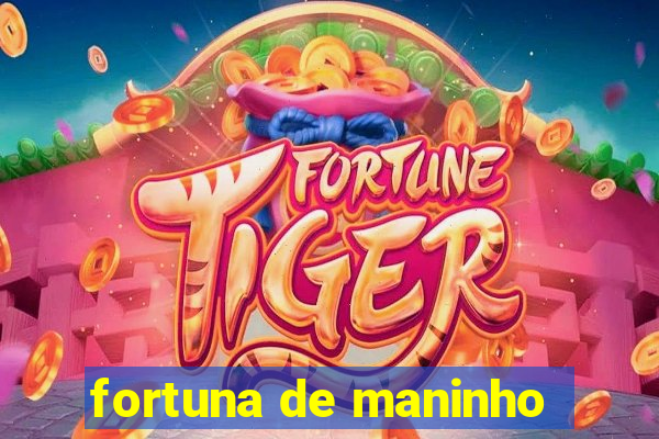 fortuna de maninho