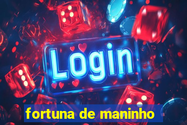 fortuna de maninho