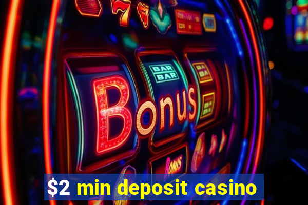 $2 min deposit casino