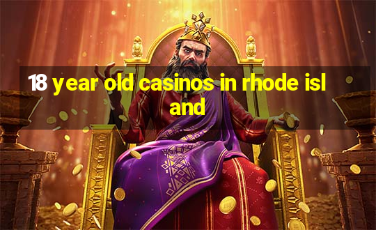 18 year old casinos in rhode island