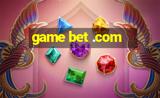 game bet .com