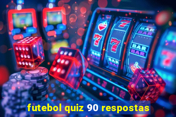 futebol quiz 90 respostas