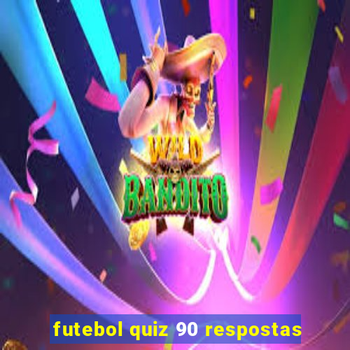 futebol quiz 90 respostas