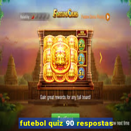 futebol quiz 90 respostas