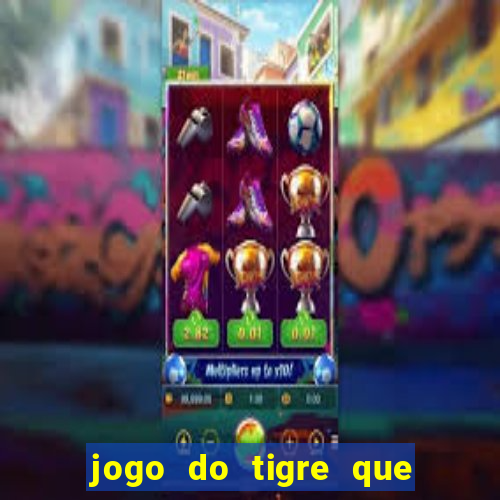 jogo do tigre que dá dinheiro de verdade