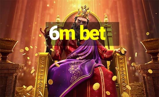 6m bet