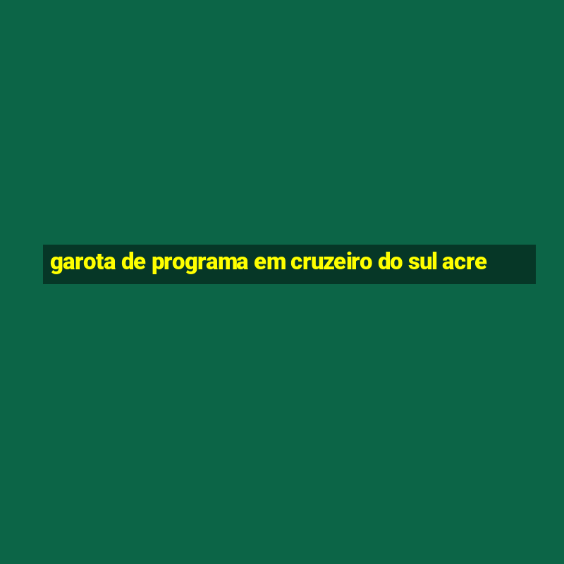 garota de programa em cruzeiro do sul acre