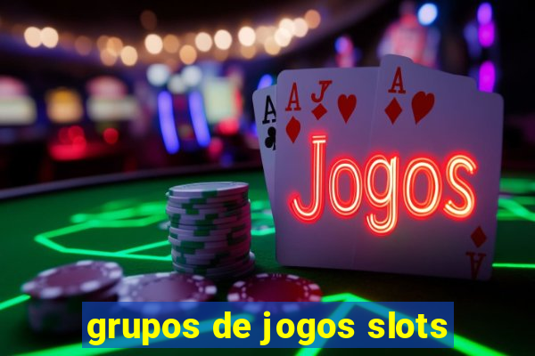 grupos de jogos slots