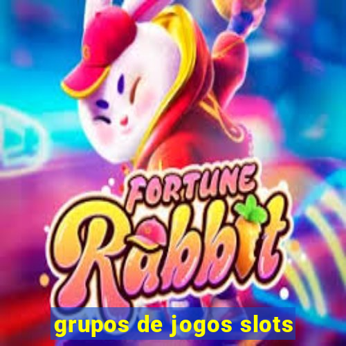 grupos de jogos slots