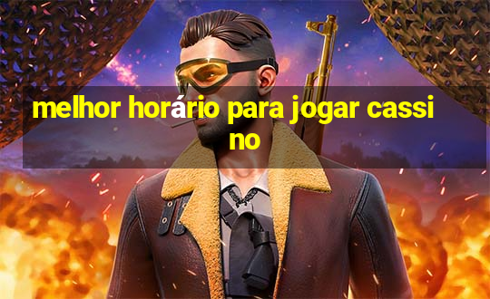 melhor horário para jogar cassino