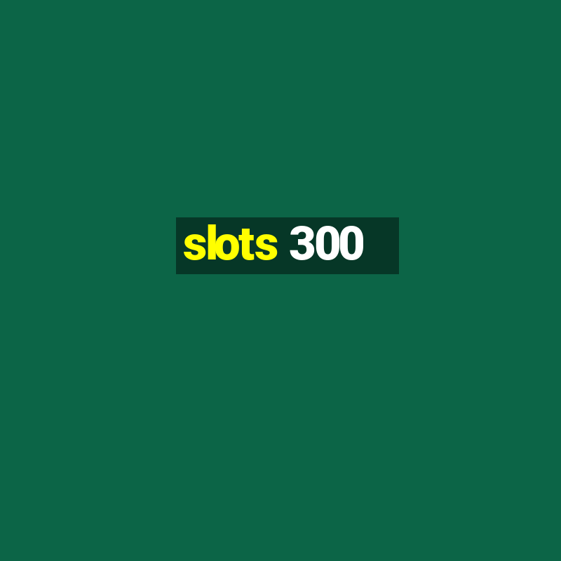 slots 300