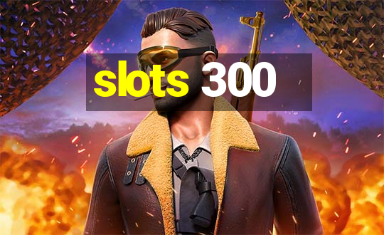 slots 300