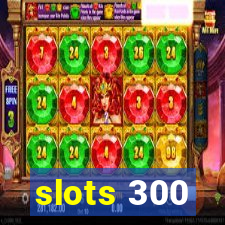 slots 300