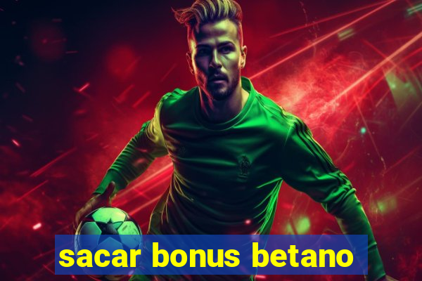 sacar bonus betano