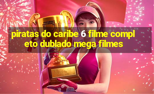 piratas do caribe 6 filme completo dublado mega filmes