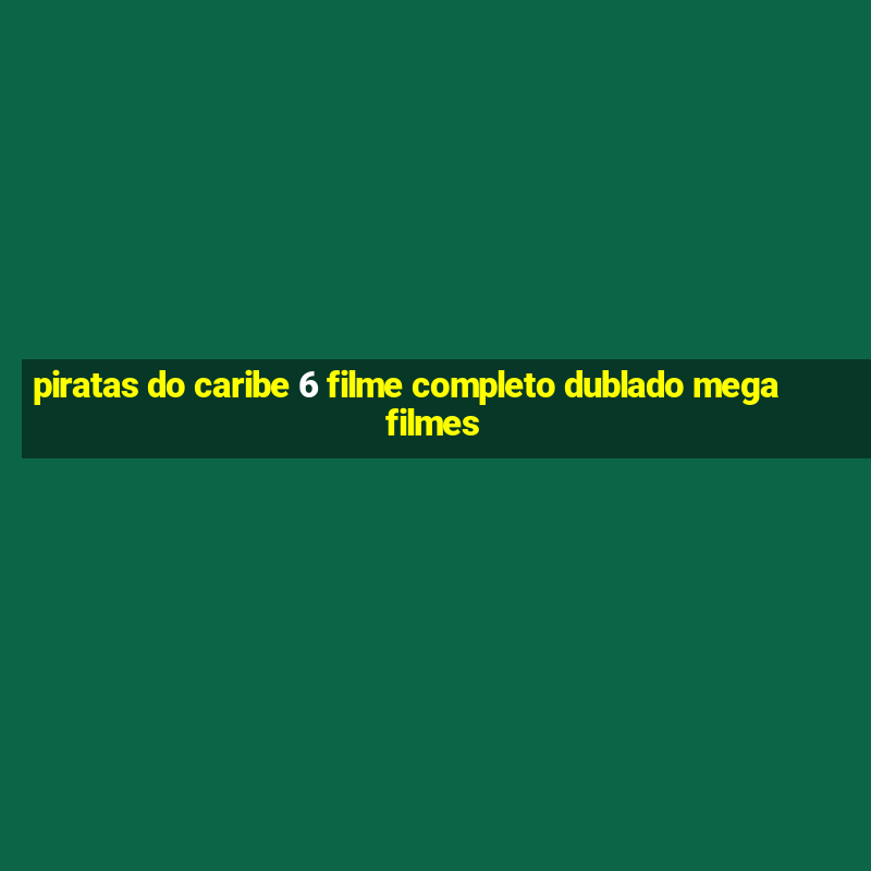 piratas do caribe 6 filme completo dublado mega filmes