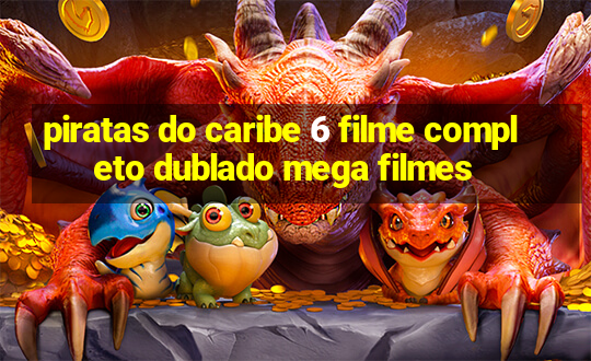 piratas do caribe 6 filme completo dublado mega filmes