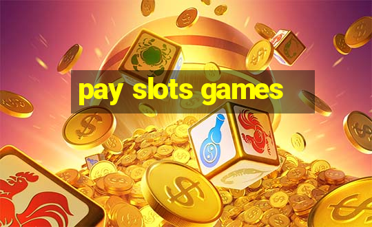 pay slots games