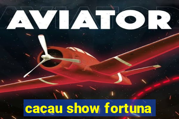 cacau show fortuna