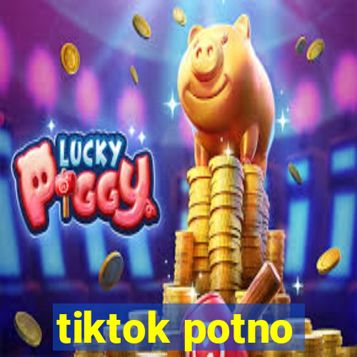 tiktok potno