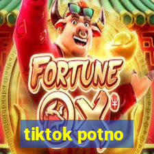 tiktok potno