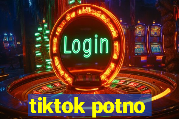 tiktok potno