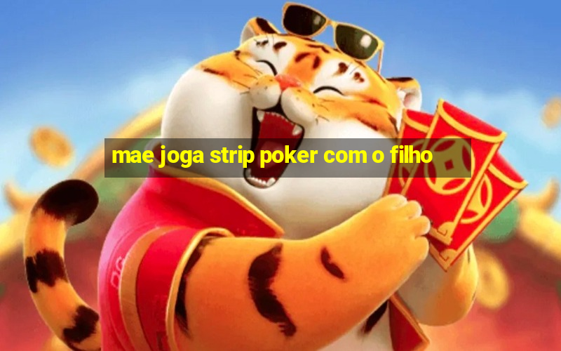 mae joga strip poker com o filho