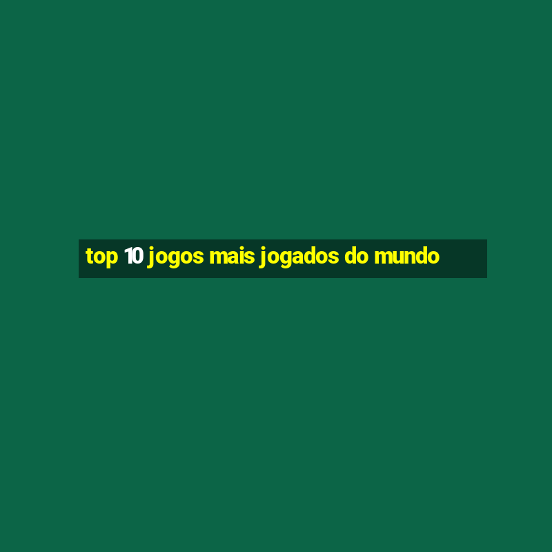 top 10 jogos mais jogados do mundo