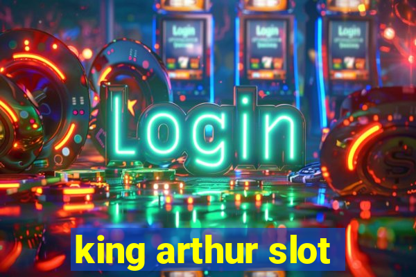 king arthur slot