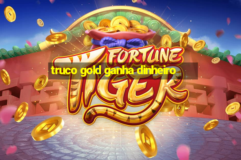 truco gold ganha dinheiro