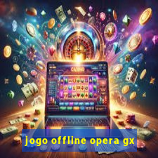 jogo offline opera gx