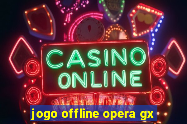 jogo offline opera gx