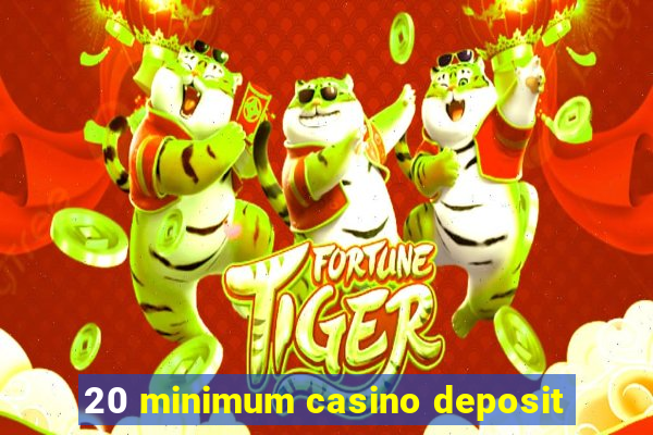 20 minimum casino deposit