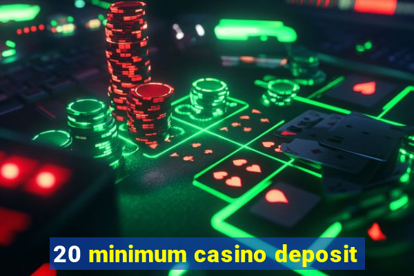 20 minimum casino deposit