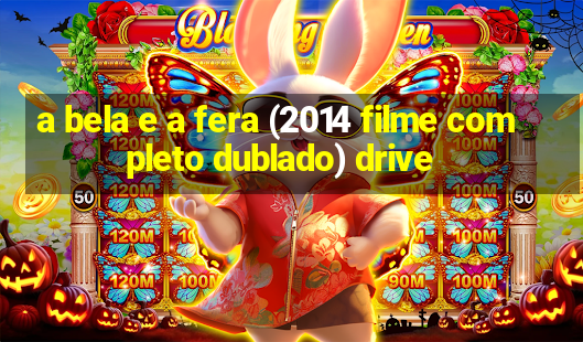 a bela e a fera (2014 filme completo dublado) drive