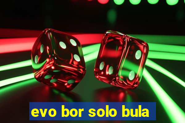 evo bor solo bula